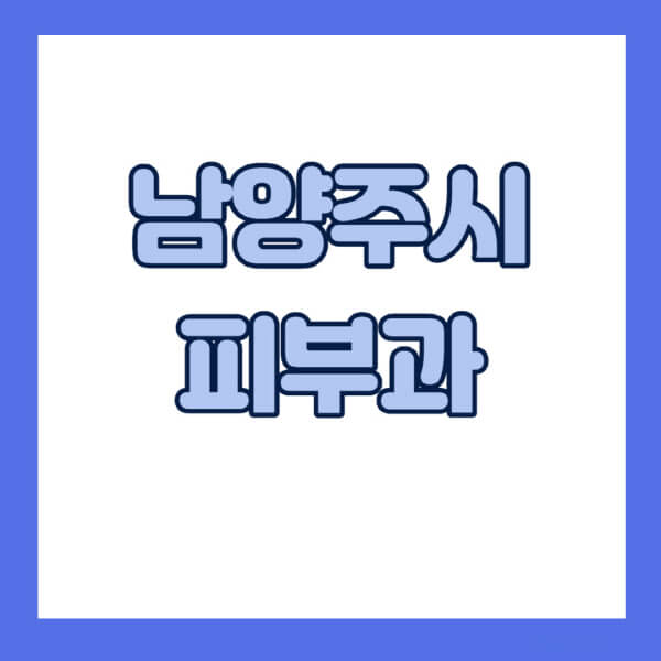남양주시-피부과-잘하는-곳-추천-전문의-일요일-진료-유명한-곳-리프팅-보톡스-필러-레이저제모-여드름