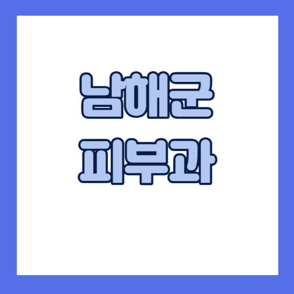 남해군-피부과-잘하는-곳-추천-전문의-일요일-진료-유명한-곳-리프팅-보톡스-필러-레이저제모-여드름