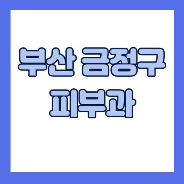 부산-금정구-피부과-잘하는-곳-추천-전문의-일요일-진료-유명한-곳-리프팅-보톡스-필러-레이저제모-여드름