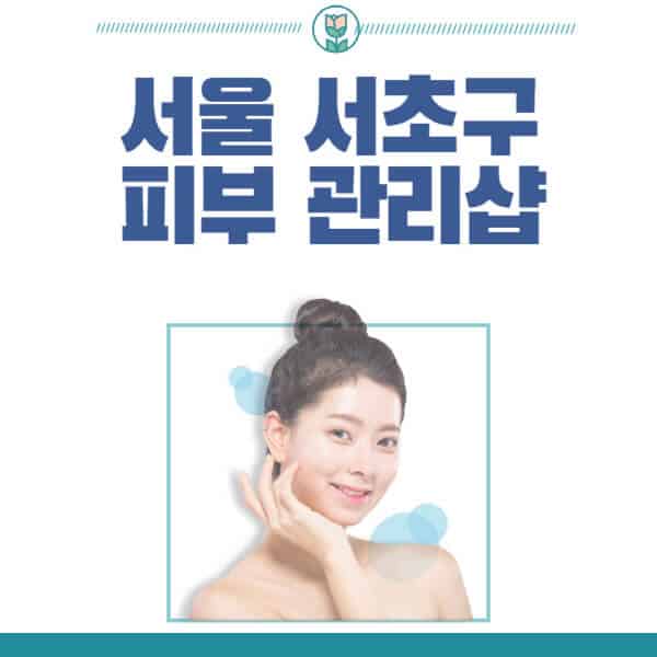 서울-서초구-피부관리샵-피부관리실-추천-가격-저렴한-곳-여드름-레이저-남자-후기-압출-화장품