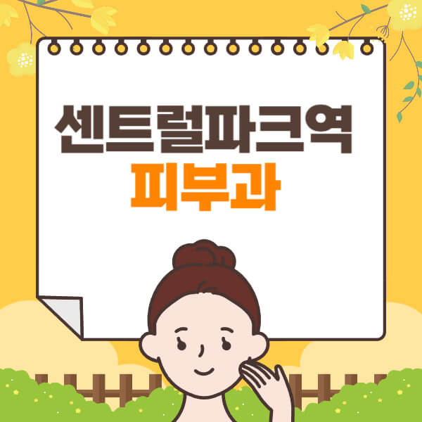 센트럴파크역-피부과-잘하는-곳-추천-전문의-일요일-진료-유명한-곳-리프팅-보톡스-필러-레이저제모-여드름