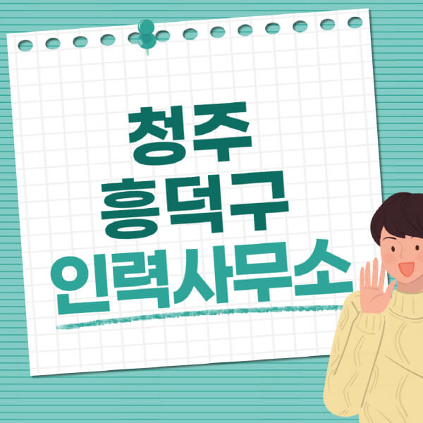 청주-흥덕구-인력사무소-직업-일자리-추천-일용직-노가다-파출부-청소-가사도우미-노인-주부알바