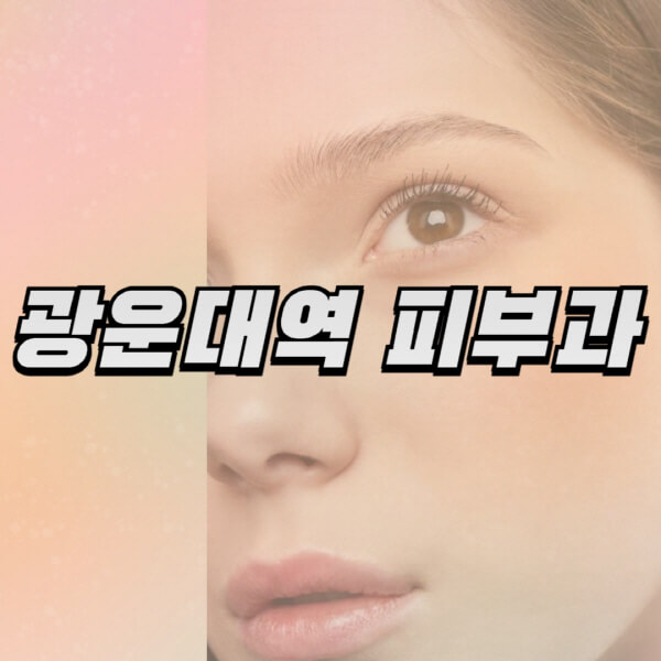광운대역-피부과-잘하는-곳-추천-전문의-일요일-진료-유명한-곳-리프팅-보톡스-필러-레이저제모-여드름