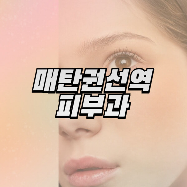매탄권선역-피부과-잘하는-곳-추천-전문의-일요일-진료-유명한-곳-리프팅-보톡스-필러-레이저제모-여드름