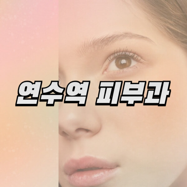 연수역-피부과-잘하는-곳-추천-전문의-일요일-진료-유명한-곳-리프팅-보톡스-필러-레이저제모-여드름