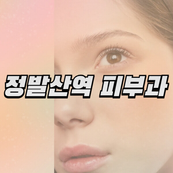 정발산역-피부과-잘하는-곳-추천-전문의-일요일-진료-유명한-곳-리프팅-보톡스-필러-레이저제모-여드름
