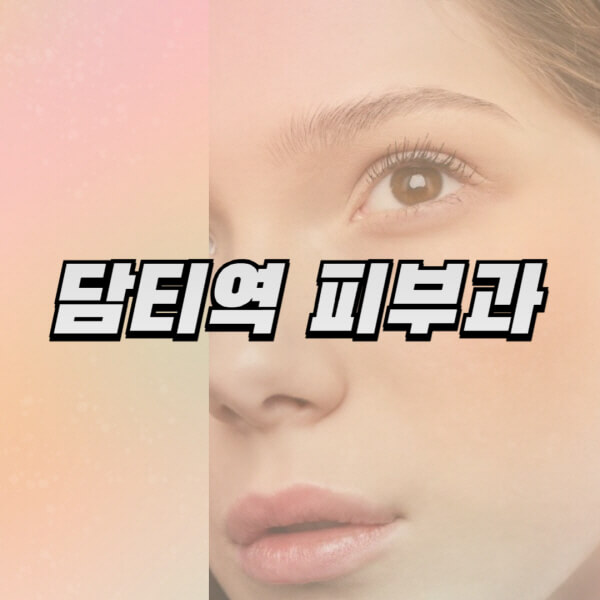 담티역-피부과-잘하는-곳-추천-전문의-일요일-진료-유명한-곳-리프팅-보톡스-필러-레이저제모-여드름