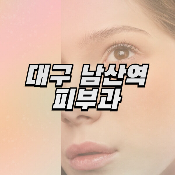 대구-남산역-피부과-잘하는-곳-추천-전문의-일요일-진료-유명한-곳-리프팅-보톡스-필러-레이저제모-여드름