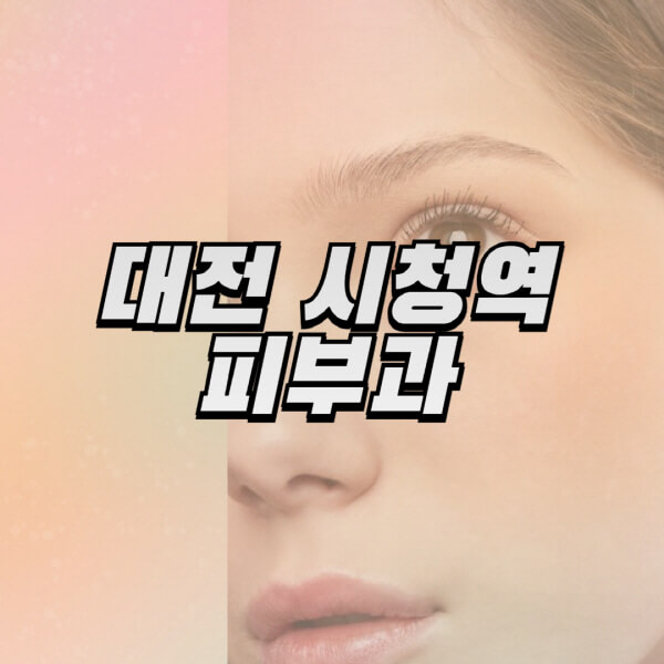 대전-시청역-피부과-잘하는-곳-추천-전문의-일요일-진료-유명한-곳-리프팅-보톡스-필러-레이저제모-여드름