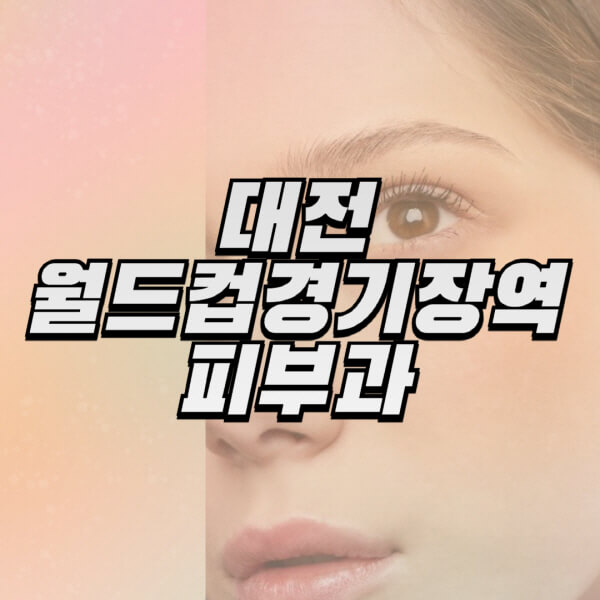 대전-월드컵경기장역-피부과-잘하는-곳-추천-전문의-일요일-진료-유명한-곳-리프팅-보톡스-필러-레이저제모-여드름