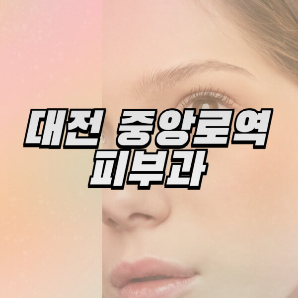대전-중앙로역-피부과-잘하는-곳-추천-전문의-일요일-진료-유명한-곳-리프팅-보톡스-필러-레이저제모-여드름