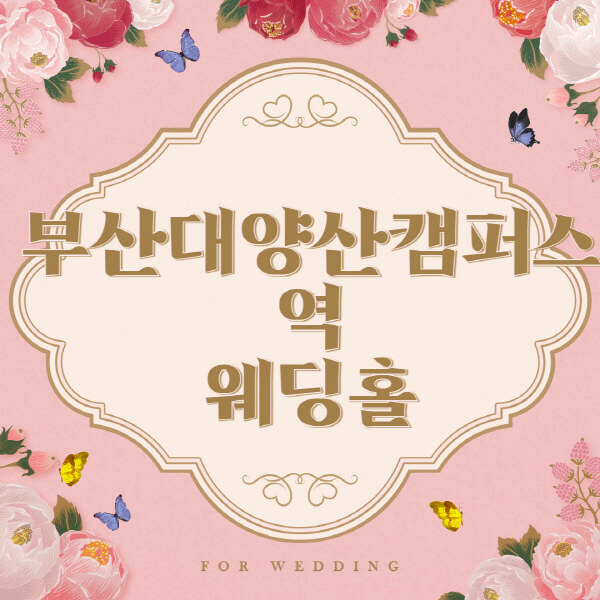 부산대양산캠퍼스역-웨딩홀-예식장-결혼식장-추천-순위-웨딩박람회-가격-견적-비교-식대-등급표-후기-리스트]