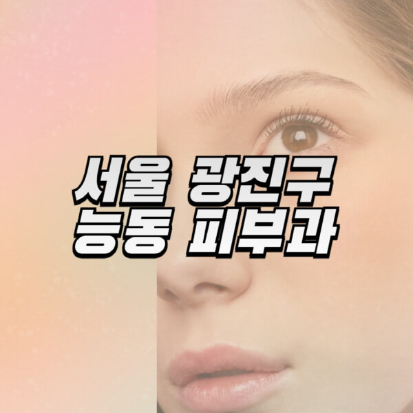 서울-광진구-능동-피부과-잘하는-곳-추천-전문의-일요일-진료-유명한-곳-리프팅-보톡스-필러-레이저제모-여드름