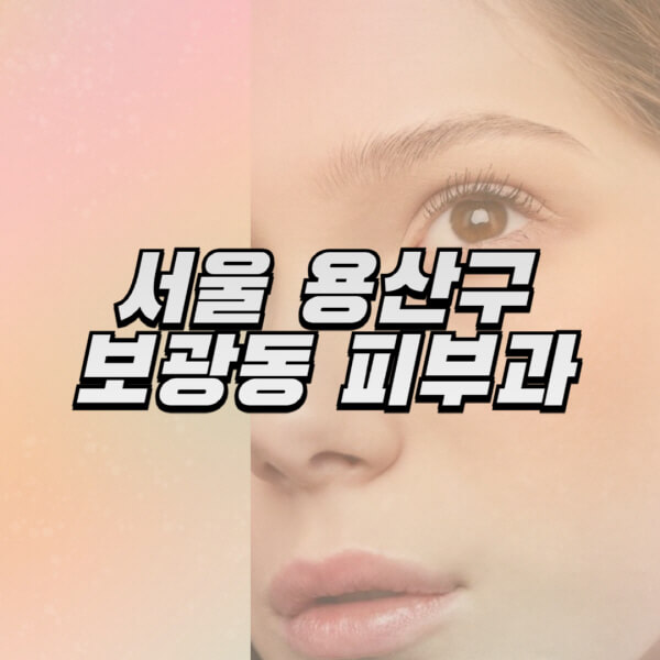 서울-용산구-보광동-피부과-잘하는-곳-추천-전문의-일요일-진료-유명한-곳-리프팅-보톡스-필러-레이저제모-여드름