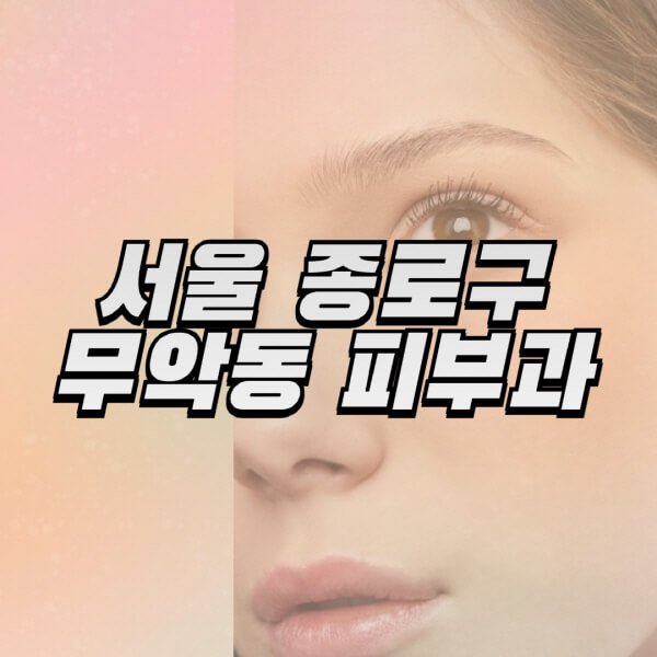 서울-종로구-무악동-피부과-잘하는-곳-추천-전문의-일요일-진료-유명한-곳-리프팅-보톡스-필러-레이저제모-여드름