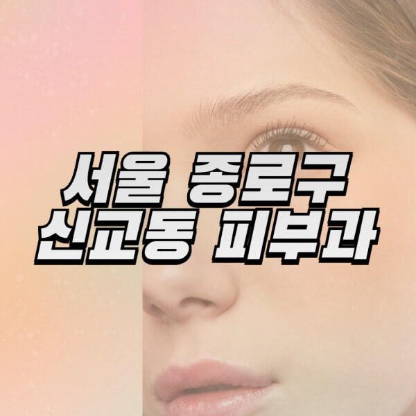 서울-종로구-신교동-피부과-잘하는-곳-추천-전문의-일요일-진료-유명한-곳-리프팅-보톡스-필러-레이저제모-여드름