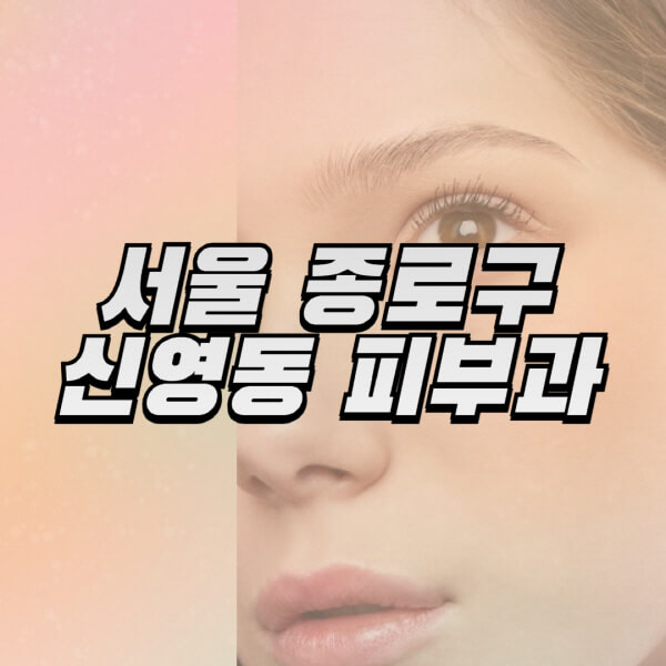 서울-종로구-신영동-피부과-잘하는-곳-추천-전문의-일요일-진료-유명한-곳-리프팅-보톡스-필러-레이저제모-여드름