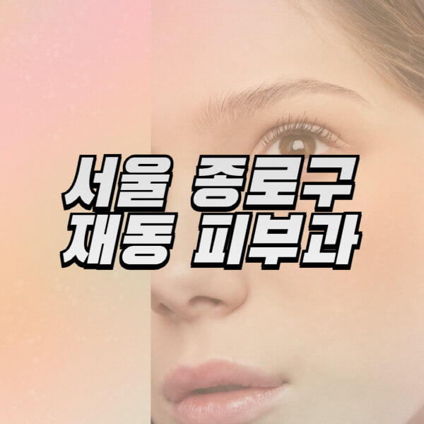 서울-종로구-재동-피부과-잘하는-곳-추천-전문의-일요일-진료-유명한-곳-리프팅-보톡스-필러-레이저제모-여드름