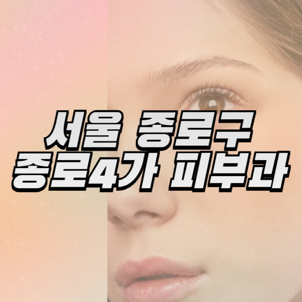 서울-종로구-종로4가-피부과-잘하는-곳-추천-전문의-일요일-진료-유명한-곳-리프팅-보톡스-필러-레이저제모-여드름
