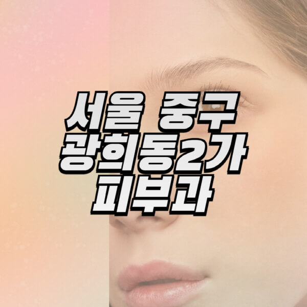 서울-중구-광희동2가-피부과-잘하는-곳-추천-전문의-일요일-진료-유명한-곳-리프팅-보톡스-필러-레이저제모-여드름