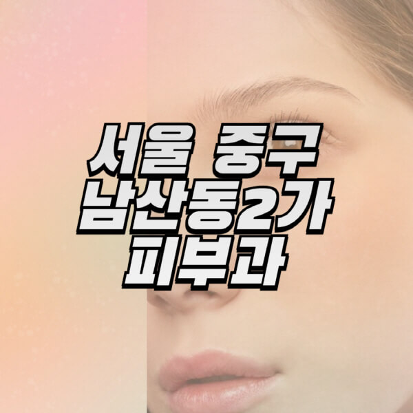 서울-중구-남산동2가-피부과-잘하는-곳-추천-전문의-일요일-진료-유명한-곳-리프팅-보톡스-필러-레이저제모-여드름