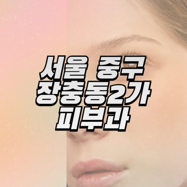 서울-중구-장충동2가-피부과-잘하는-곳-추천-전문의-일요일-진료-유명한-곳-리프팅-보톡스-필러-레이저제모-여드름