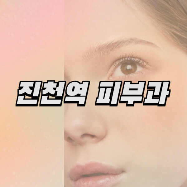 진천역-피부과-잘하는-곳-추천-전문의-일요일-진료-유명한-곳-리프팅-보톡스-필러-레이저제모-여드름
