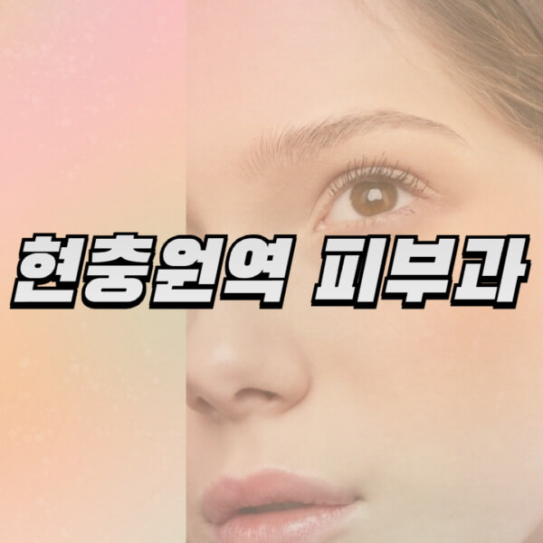현충원역-피부과-잘하는-곳-추천-전문의-일요일-진료-유명한-곳-리프팅-보톡스-필러-레이저제모-여드름