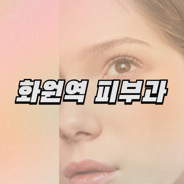 화원역-피부과-잘하는-곳-추천-전문의-일요일-진료-유명한-곳-리프팅-보톡스-필러-레이저제모-여드름
