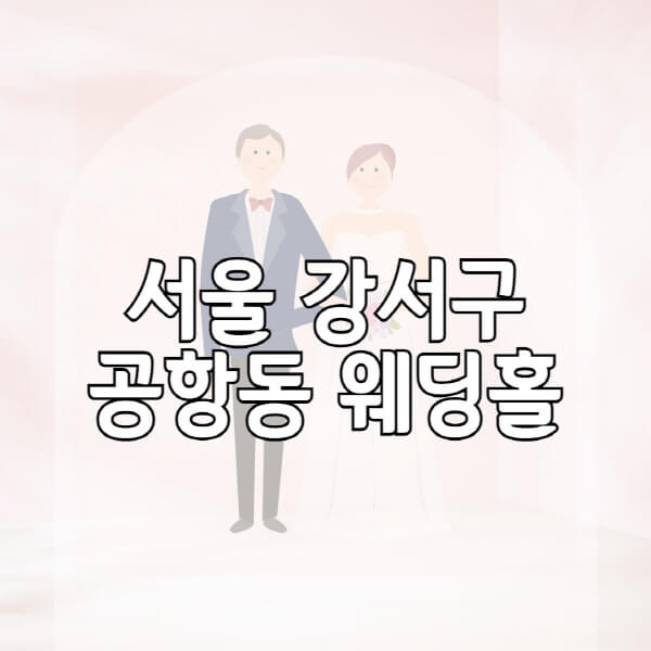 서울-강서구-공항동-웨딩홀-예식장-결혼식장-추천-순위-웨딩박람회-가격-견적-비교-식대-등급표-후기-리스트