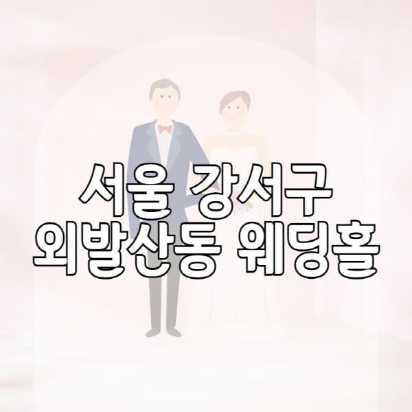 서울-강서구-외발산동-웨딩홀-예식장-결혼식장-추천-순위-웨딩박람회-가격-견적-비교-식대-등급표-후기-리스트