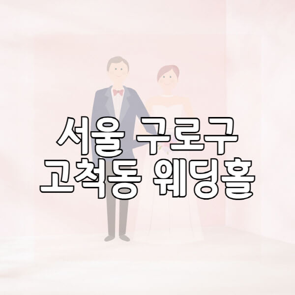 서울-구로구-고척동-웨딩홀-예식장-결혼식장-추천-순위-웨딩박람회-가격-견적-비교-식대-등급표-후기-리스트