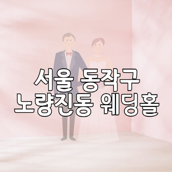 서울-동작구-노량진동-웨딩홀-예식장-결혼식장-추천-순위-웨딩박람회-가격-견적-비교-식대-등급표-후기-리스트