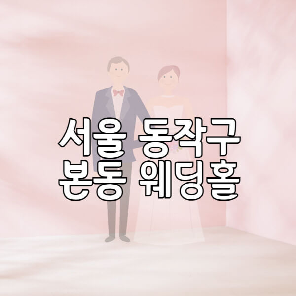 서울-동작구-본동-웨딩홀-예식장-결혼식장-추천-순위-웨딩박람회-가격-견적-비교-식대-등급표-후기-리스트