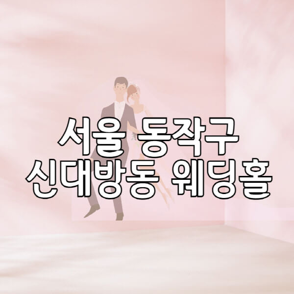 서울-동작구-신대방동-웨딩홀-예식장-결혼식장-추천-순위-웨딩박람회-가격-견적-비교-식대-등급표-후기-리스트