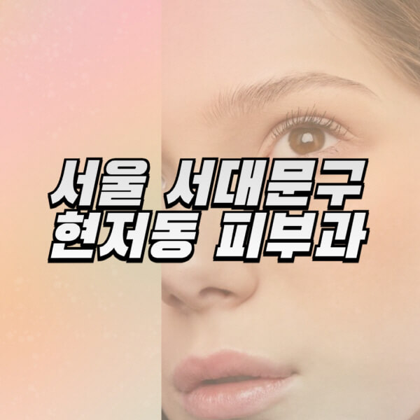 서울-서대문구-현저동-피부과-잘하는-곳-추천-전문의-일요일-진료-유명한-곳-리프팅-보톡스-필러-레이저제모-여드름