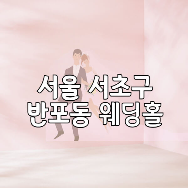 서울-서초구-반포동-웨딩홀-예식장-결혼식장-추천-순위-웨딩박람회-가격-견적-비교-식대-등급표-후기-리스트
