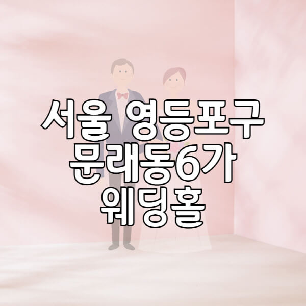 서울-영등포구-문래동6가-웨딩홀-예식장-결혼식장-추천-순위-웨딩박람회-가격-견적-비교-식대-등급표-후기-리스트