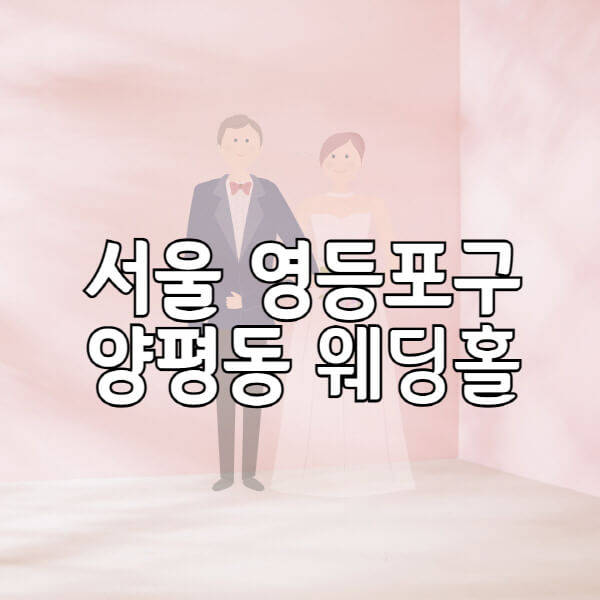 서울-영등포구-양평동-웨딩홀-예식장-결혼식장-추천-순위-웨딩박람회-가격-견적-비교-식대-등급표-후기-리스트
