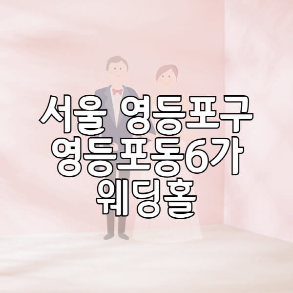 서울-영등포구-영등포동6가-웨딩홀-예식장-결혼식장-추천-순위-웨딩박람회-가격-견적-비교-식대-등급표-후기-리스트