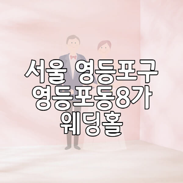 서울-영등포구-영등포동8가-웨딩홀-예식장-결혼식장-추천-순위-웨딩박람회-가격-견적-비교-식대-등급표-후기-리스트