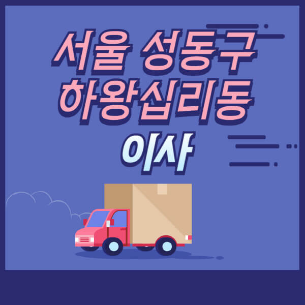 서울-성동구-하왕십리동-용달이사-원룸이사-이삿짐센터-업체-추천-가격비교-비용-견적-2.5톤-1톤-사다리차-포장-보관이사